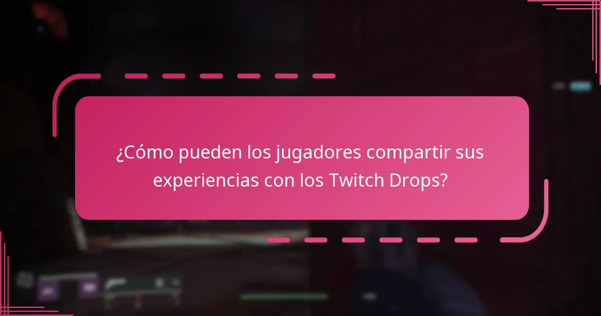¿Cómo pueden los jugadores compartir sus experiencias con los Twitch Drops?