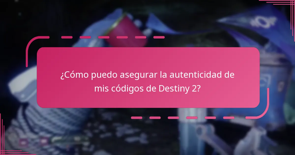 ¿Cómo puedo asegurar la autenticidad de mis códigos de Destiny 2?