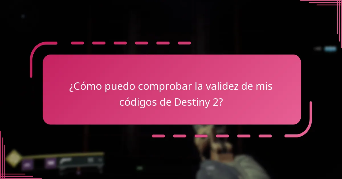 ¿Cómo puedo comprobar la validez de mis códigos de Destiny 2?