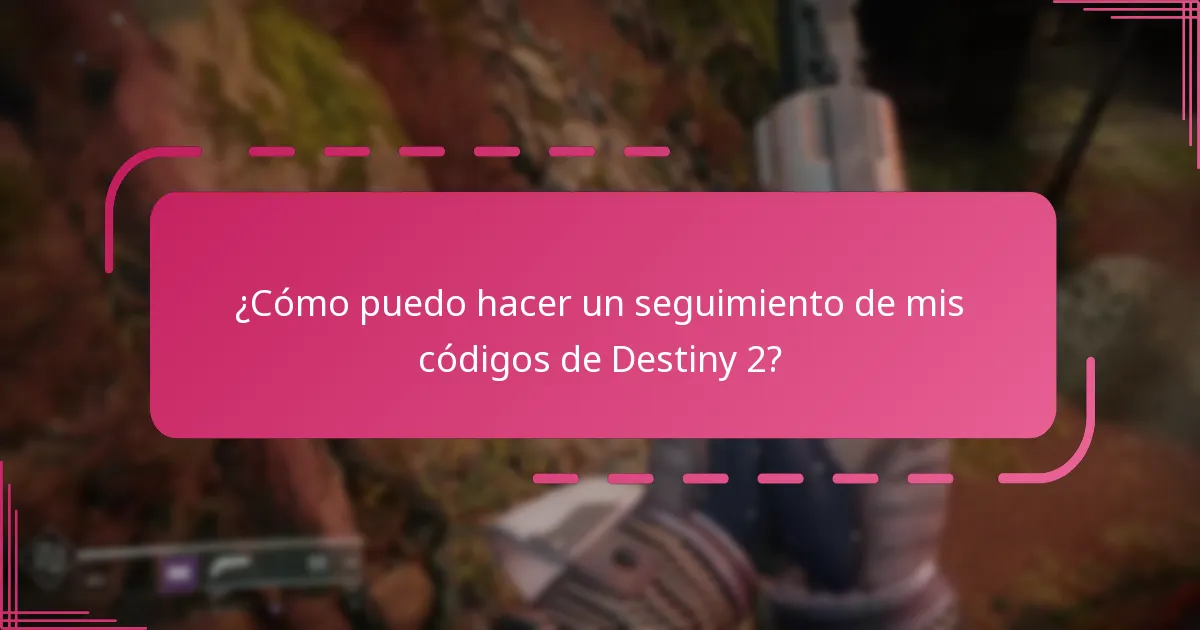 ¿Cómo puedo hacer un seguimiento de mis códigos de Destiny 2?