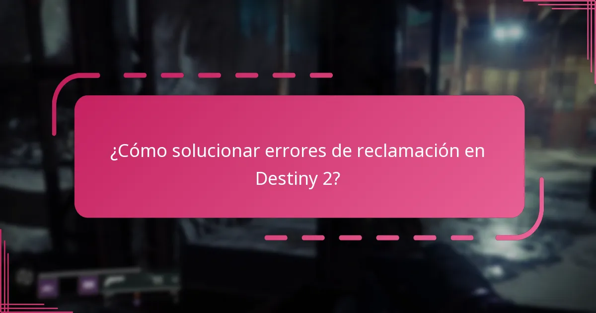 ¿Cómo solucionar errores de reclamación en Destiny 2?