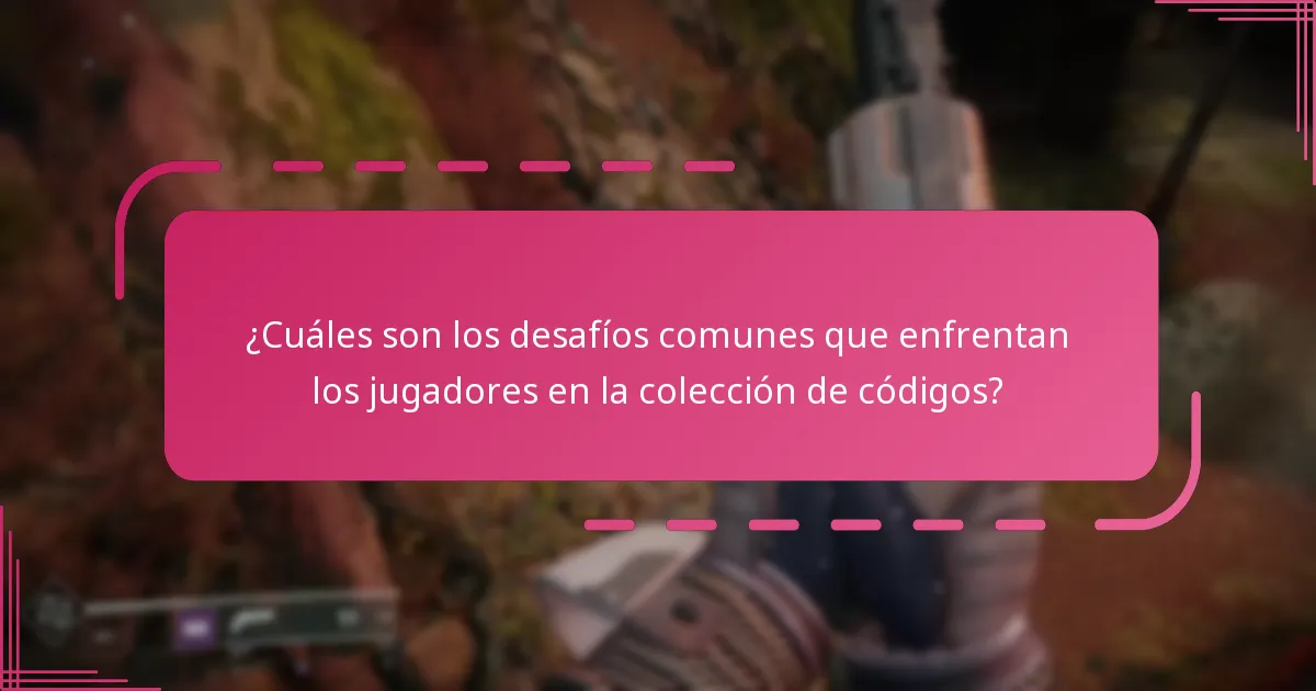 ¿Cuáles son los desafíos comunes que enfrentan los jugadores en la colección de códigos?