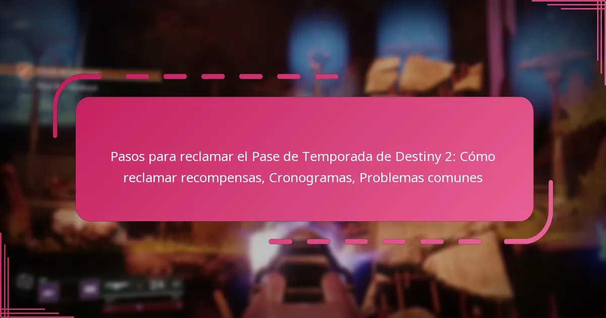 Pasos para reclamar el Pase de Temporada de Destiny 2: Cómo reclamar recompensas, Cronogramas, Problemas comunes
